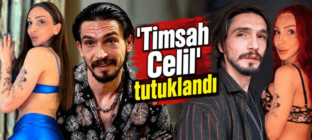 ’TİMSAH CELİL’’ TUTUKLANDI