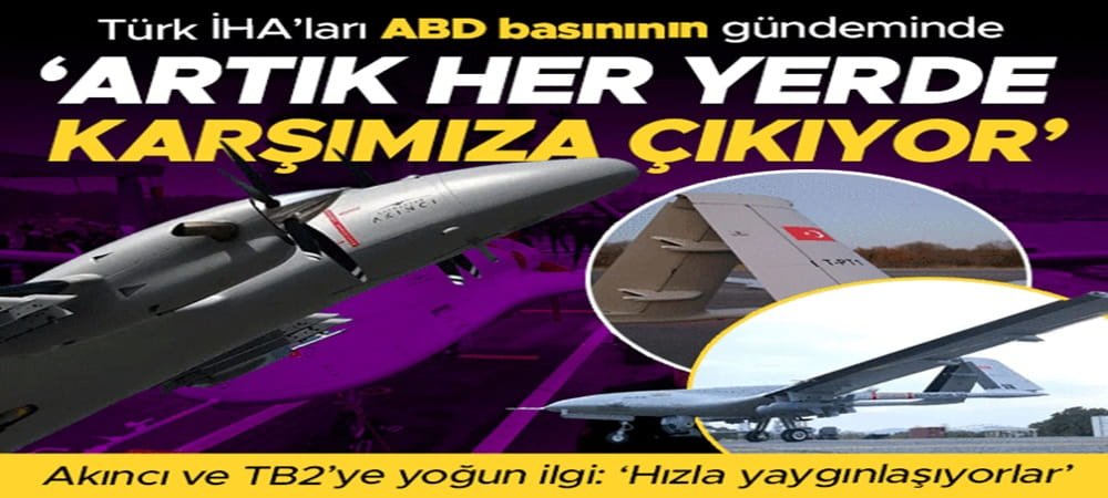 Türkiye'nin İHA'ları ABD gündeminde: 'Artık her yerde karşımıza çıkıyor'