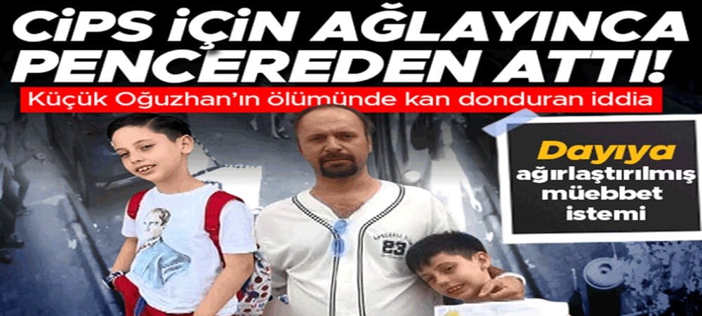 Küçük Oğuzhan pencereden düşüp ölmüştü! Dayı hakkında kan donduran suçlama: Ağırlaştırılmış müebbet istendi